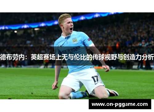 德布劳内：英超赛场上无与伦比的传球视野与创造力分析