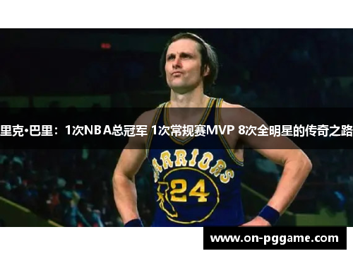 里克·巴里：1次NBA总冠军 1次常规赛MVP 8次全明星的传奇之路