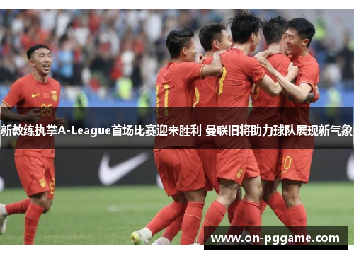 新教练执掌A-League首场比赛迎来胜利 曼联旧将助力球队展现新气象