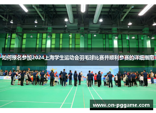 如何报名参加2024上海学生运动会羽毛球比赛并顺利参赛的详细指南